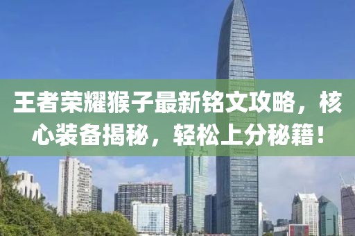 王者荣耀猴子最新铭文攻略，核心装备揭秘，轻松上分秘籍！