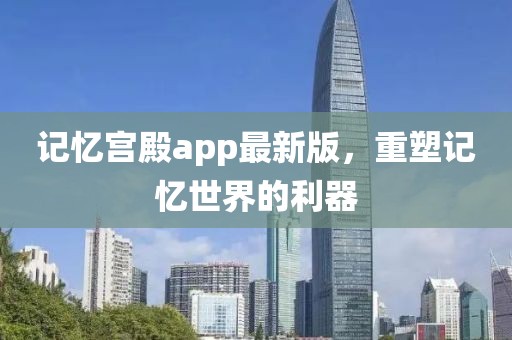 记忆宫殿app最新版，重塑记忆世界的利器