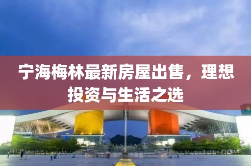 宁海梅林最新房屋出售，理想投资与生活之选