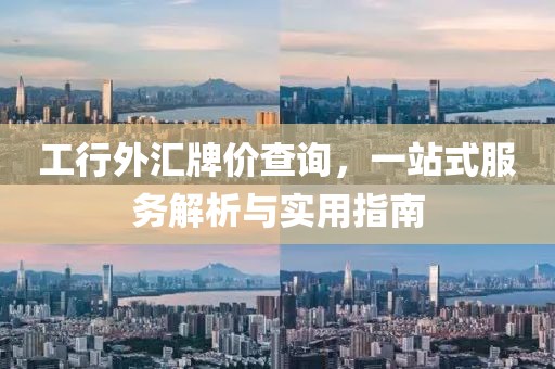工行外汇牌价查询，一站式服务解析与实用指南
