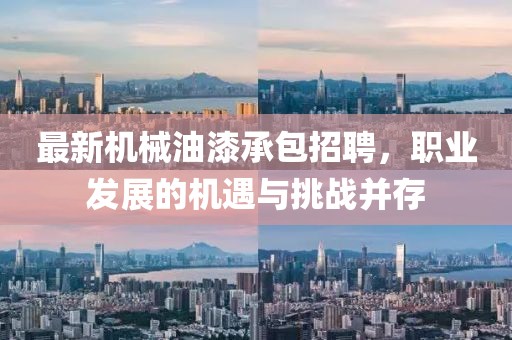 最新机械油漆承包招聘，职业发展的机遇与挑战并存