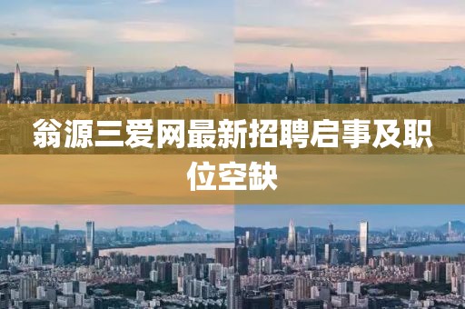 翁源三爱网最新招聘启事及职位空缺
