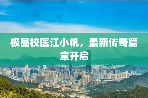 极品校医江小帆，最新传奇篇章开启