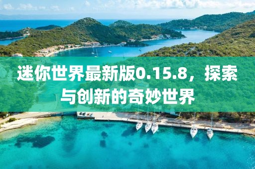 迷你世界最新版0.15.8，探索与创新的奇妙世界