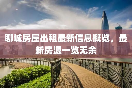 聊城房屋出租最新信息概览，最新房源一览无余