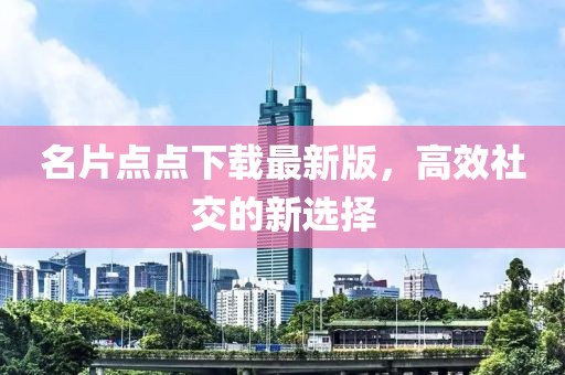 名片点点下载最新版，高效社交的新选择