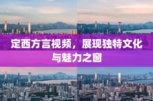 定西方言视频，展现独特文化与魅力之窗