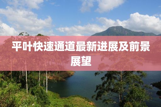 平叶快速通道最新进展及前景展望