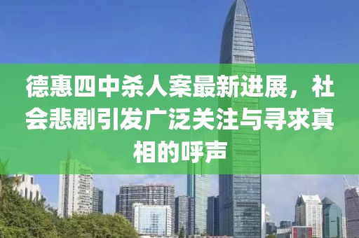 德惠四中杀人案最新进展，社会悲剧引发广泛关注与寻求真相的呼声