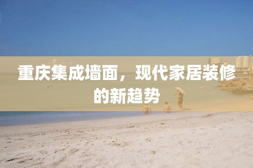 重庆集成墙面，现代家居装修的新趋势