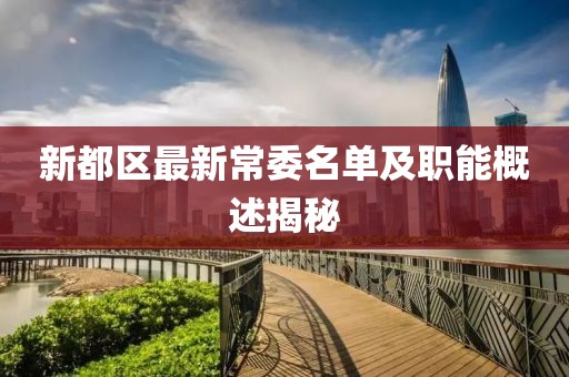 新都区最新常委名单及职能概述揭秘