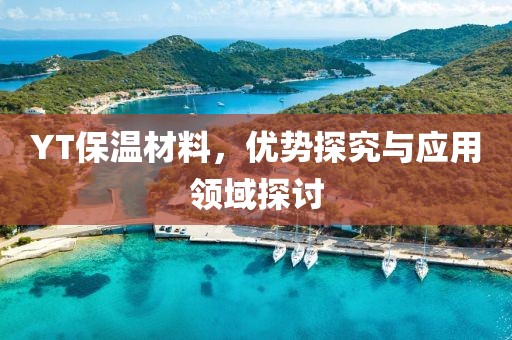 YT保温材料，优势探究与应用领域探讨