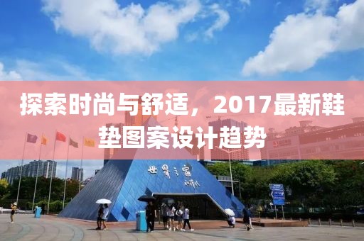 探索时尚与舒适，2017最新鞋垫图案设计趋势