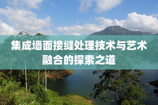 集成墙面接缝处理技术与艺术融合的探索之道