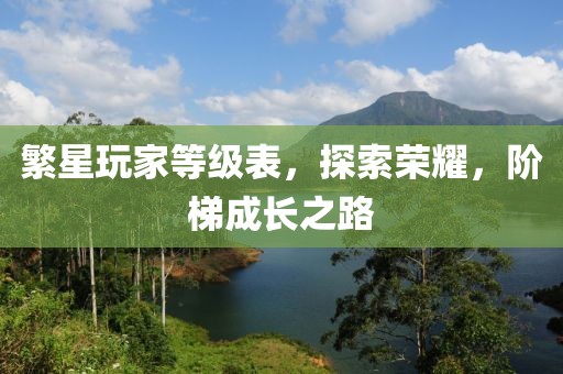 繁星玩家等级表，探索荣耀，阶梯成长之路