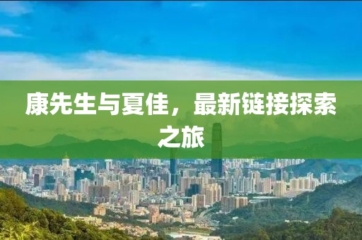 康先生与夏佳，最新链接探索之旅