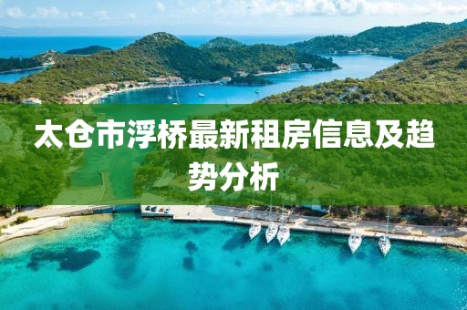 太仓市浮桥最新租房信息及趋势分析