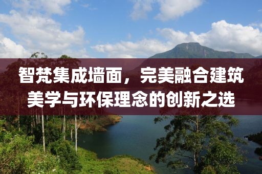 智梵集成墙面，完美融合建筑美学与环保理念的创新之选