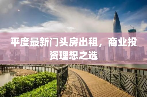 平度最新门头房出租，商业投资理想之选