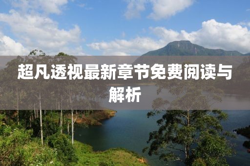 超凡透视最新章节免费阅读与解析