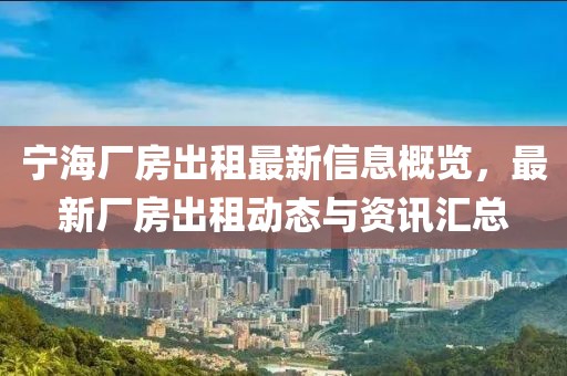 宁海厂房出租最新信息概览，最新厂房出租动态与资讯汇总