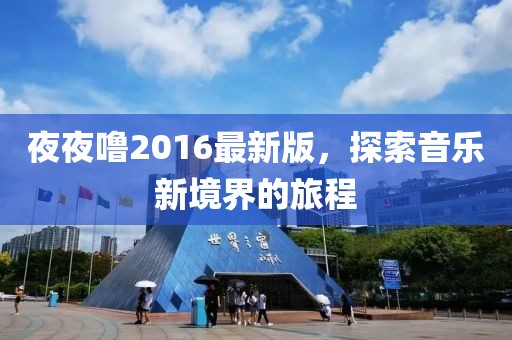 夜夜噜2016最新版，探索音乐新境界的旅程