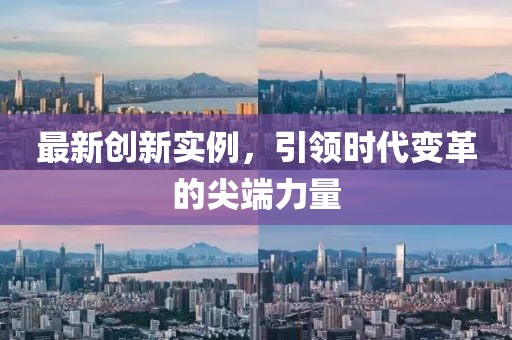 最新创新实例，引领时代变革的尖端力量