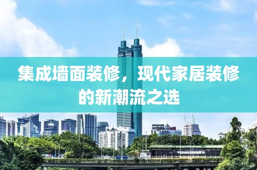 集成墙面装修，现代家居装修的新潮流之选