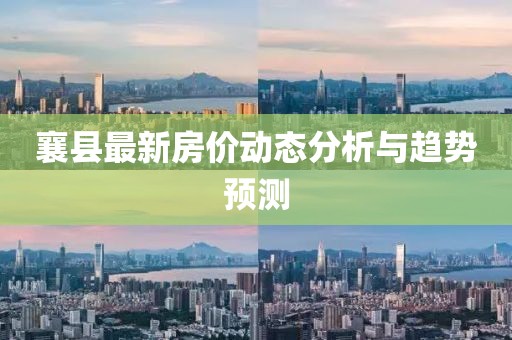 襄县最新房价动态分析与趋势预测