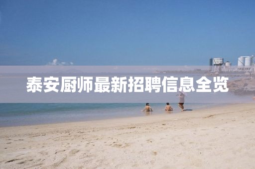 泰安厨师最新招聘信息全览