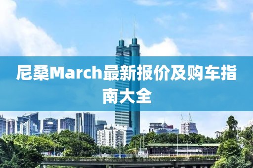 尼桑March最新报价及购车指南大全