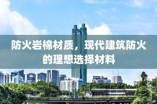 防火岩棉材质，现代建筑防火的理想选择材料