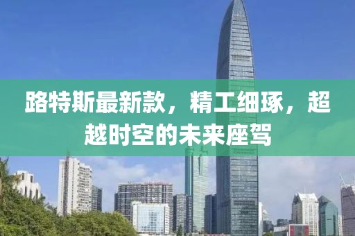 路特斯最新款，精工细琢，超越时空的未来座驾