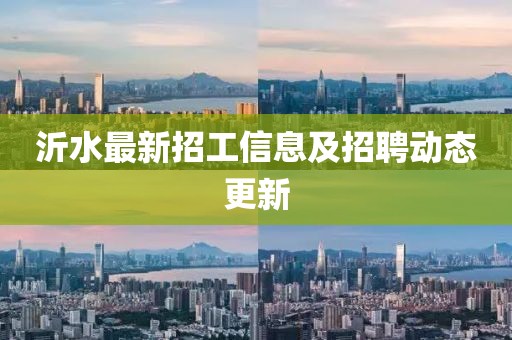 沂水最新招工信息及招聘动态更新