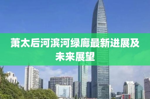 萧太后河滨河绿廊最新进展及未来展望