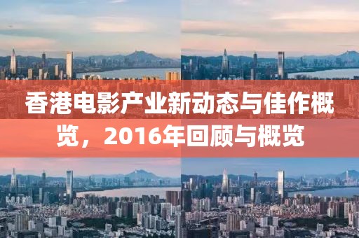 香港电影产业新动态与佳作概览，2016年回顾与概览