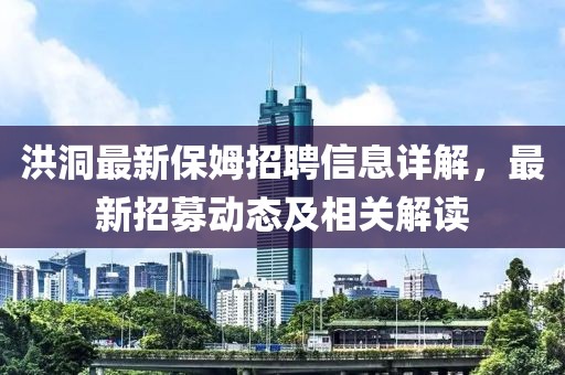 洪洞最新保姆招聘信息详解，最新招募动态及相关解读