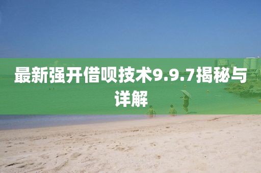 最新强开借呗技术9.9.7揭秘与详解