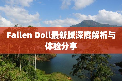 Fallen Doll最新版深度解析与体验分享
