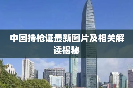 中国持枪证最新图片及相关解读揭秘