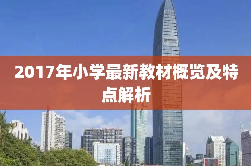 2017年小学最新教材概览及特点解析