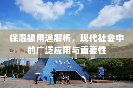 保温板用途解析，现代社会中的广泛应用与重要性