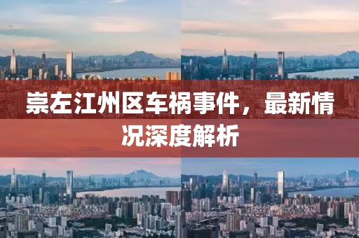 崇左江州区车祸事件，最新情况深度解析