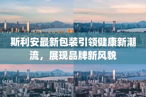 斯利安最新包装引领健康新潮流，展现品牌新风貌