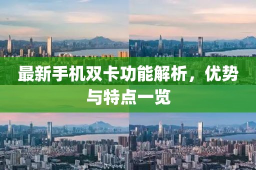 最新手机双卡功能解析，优势与特点一览