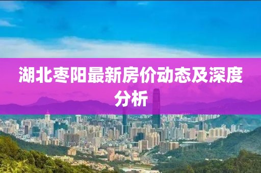 湖北枣阳最新房价动态及深度分析