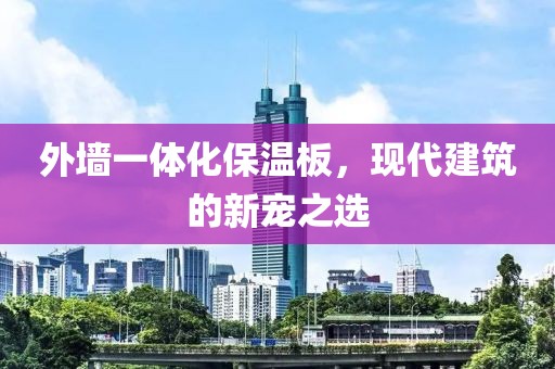 外墙一体化保温板，现代建筑的新宠之选