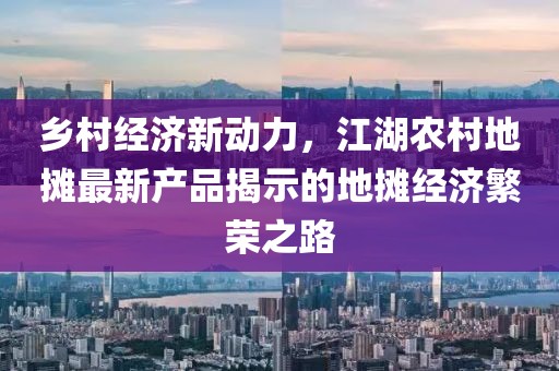 乡村经济新动力，江湖农村地摊最新产品揭示的地摊经济繁荣之路
