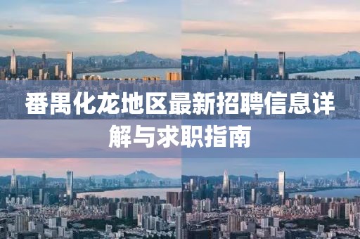 番禺化龙地区最新招聘信息详解与求职指南