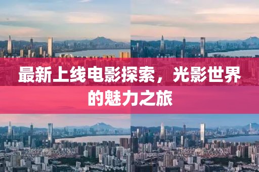 最新上线电影探索，光影世界的魅力之旅